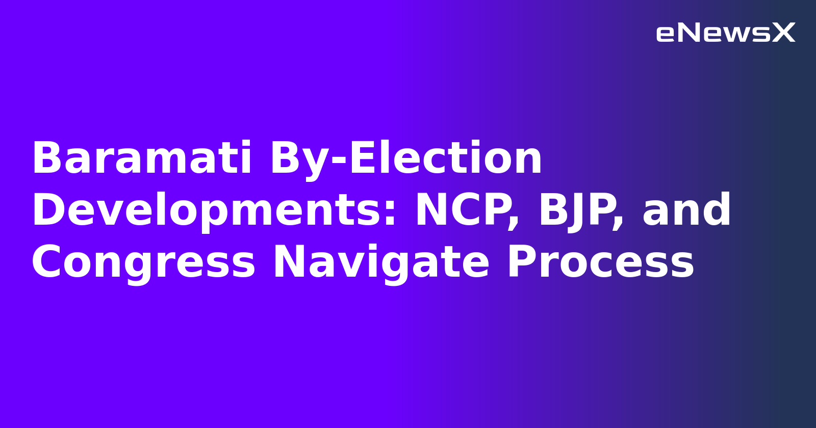 Baramati By-Election Developments: NCP, BJP, and Congress Navigate Process.webp