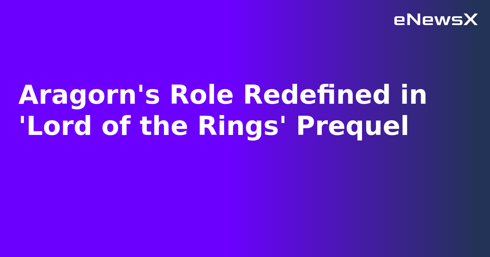 Aragorn's Role Redefined in 'Lord of the Rings' Prequel