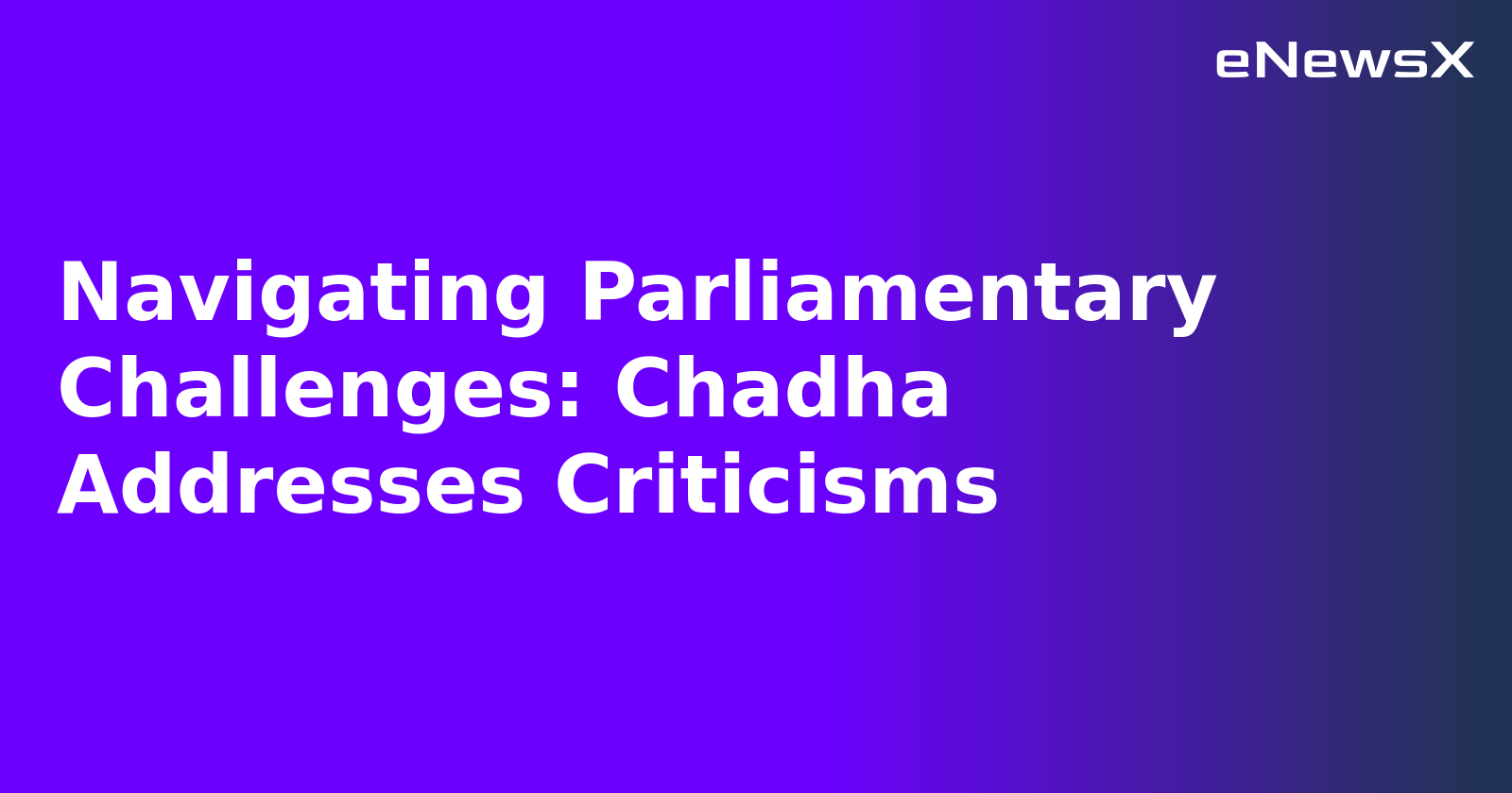 Navigating Parliamentary Challenges: Chadha Addresses Criticisms.webp