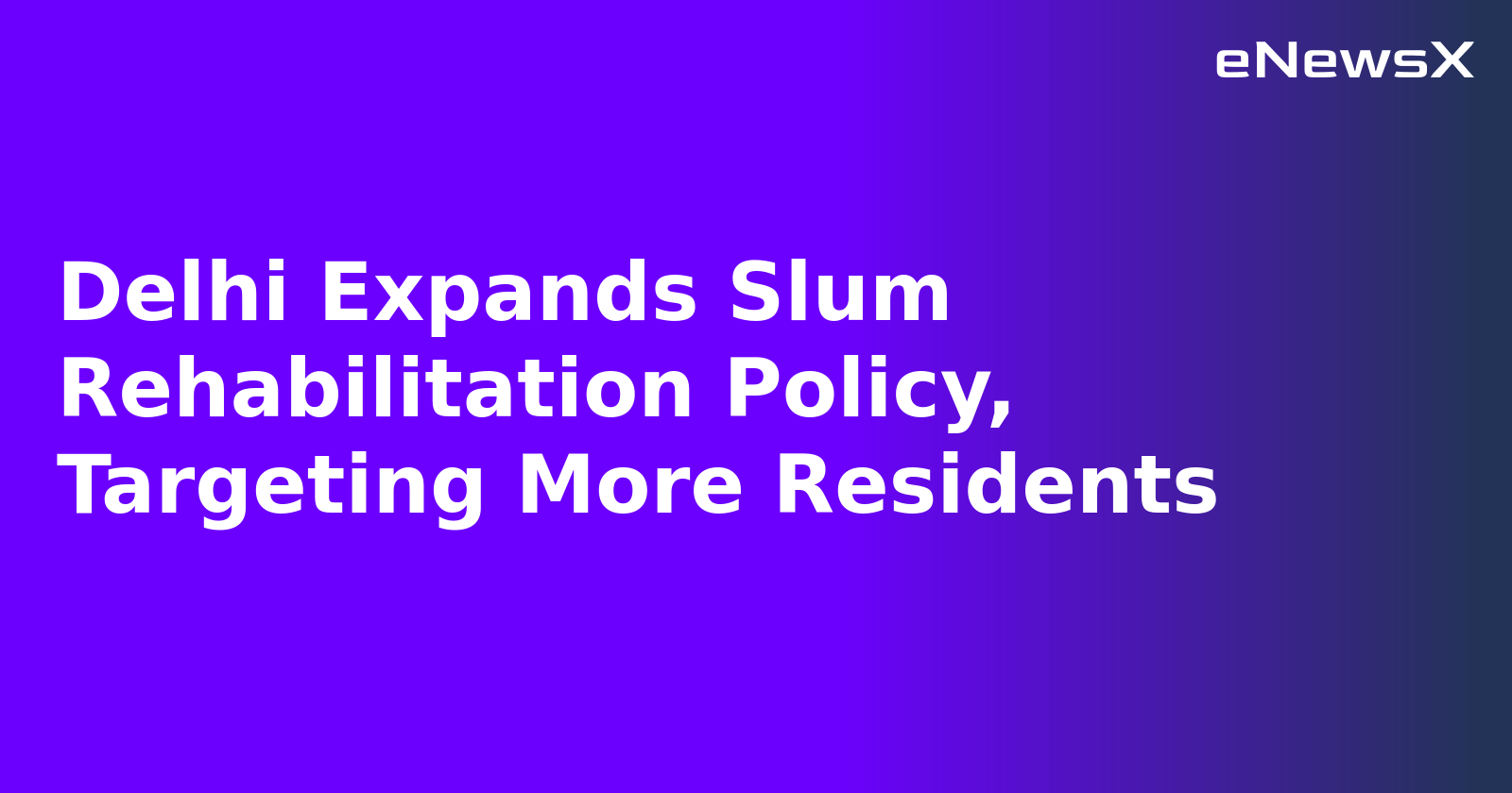 Delhi Expands Slum Rehabilitation Policy, Targeting More Residents.webp