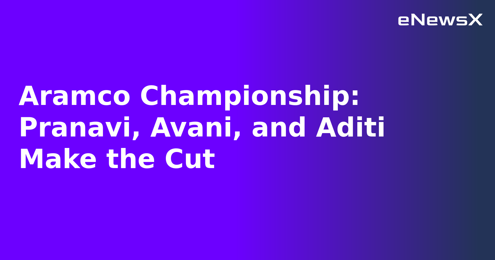 Aramco Championship: Pranavi, Avani, and Aditi Make the Cut.webp
