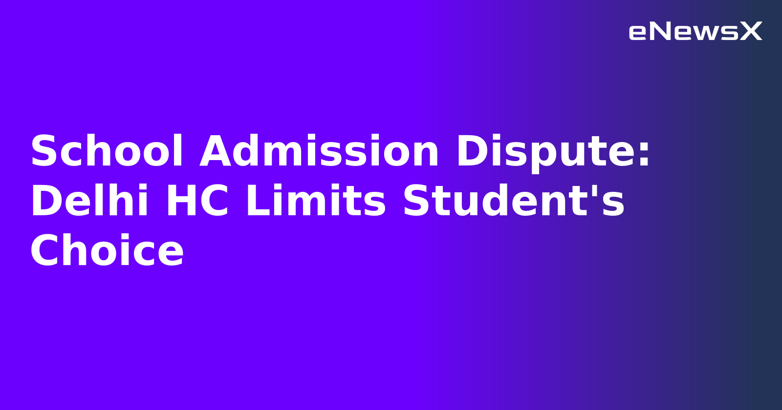 School Admission Dispute: Delhi HC Limits Student's Choice.webp School Admission Dispute: Delhi HC Limits Student's Choice.webp