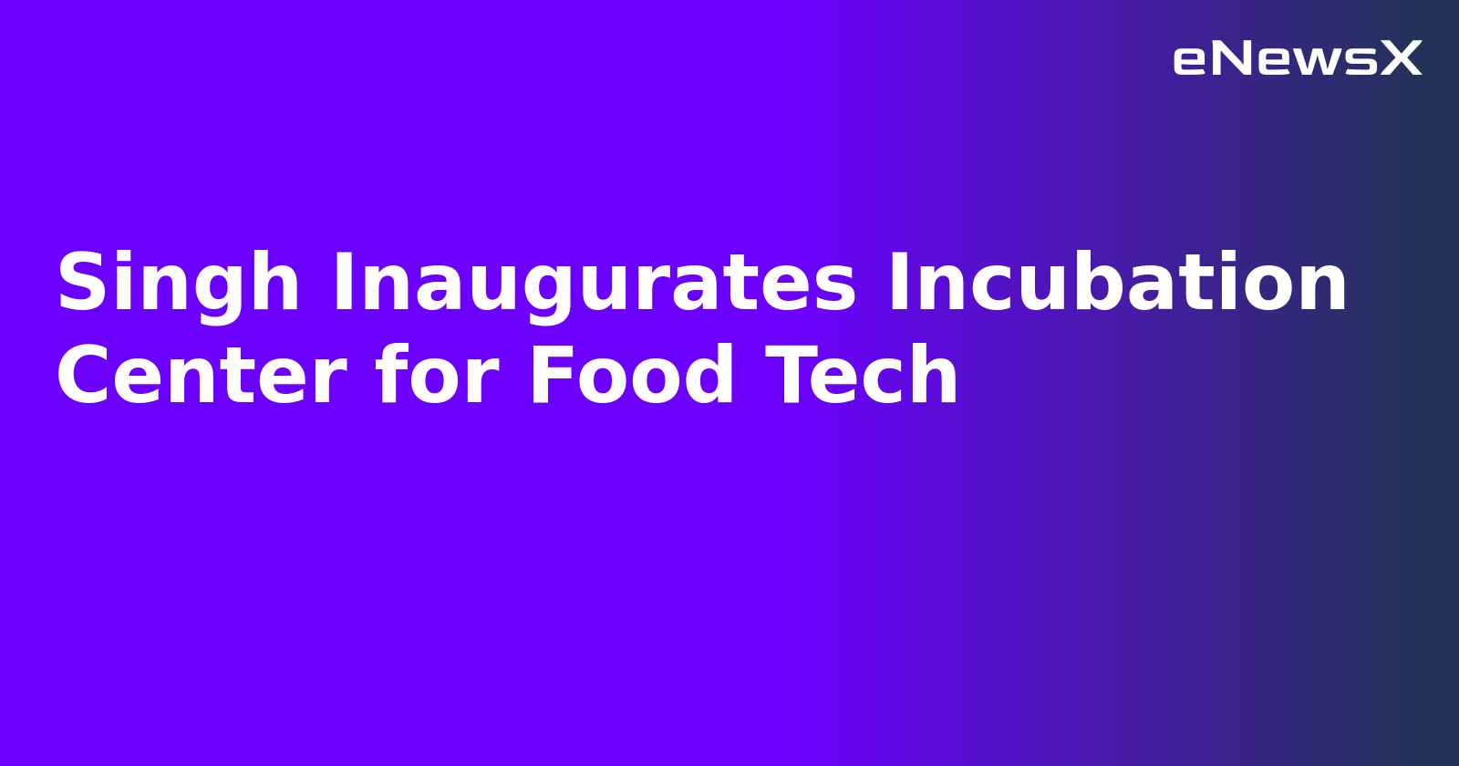 Singh Inaugurates Incubation Center for Food Tech.webp