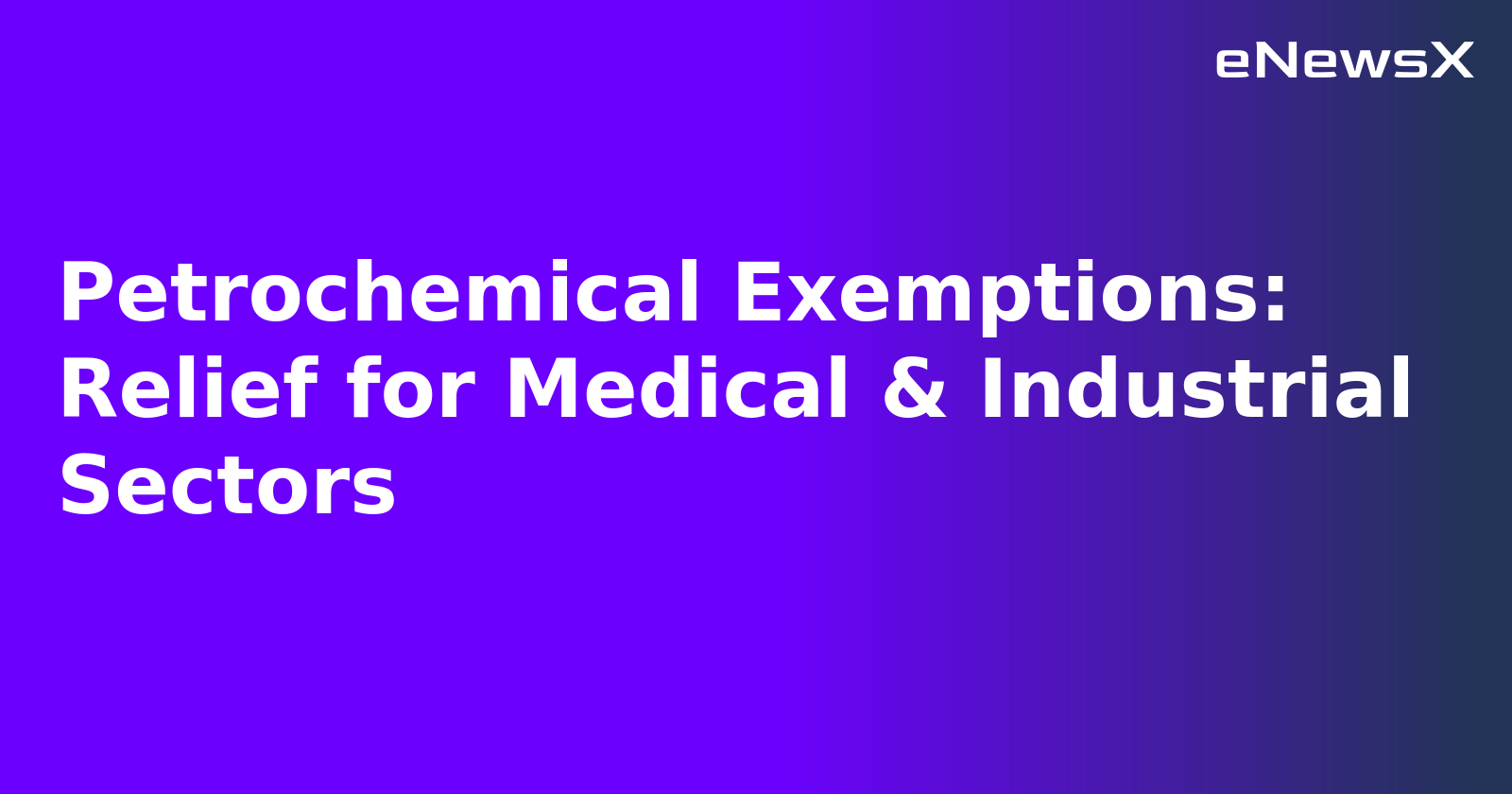 Petrochemical Exemptions: Relief for Medical & Industrial Sectors.webp Petrochemical Exemptions: Relief for Medical & Industrial Sectors.webp