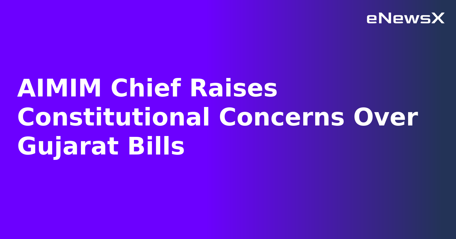 AIMIM Chief Raises Constitutional Concerns Over Gujarat Bills.webp AIMIM Chief Raises Constitutional Concerns Over Gujarat Bills.webp