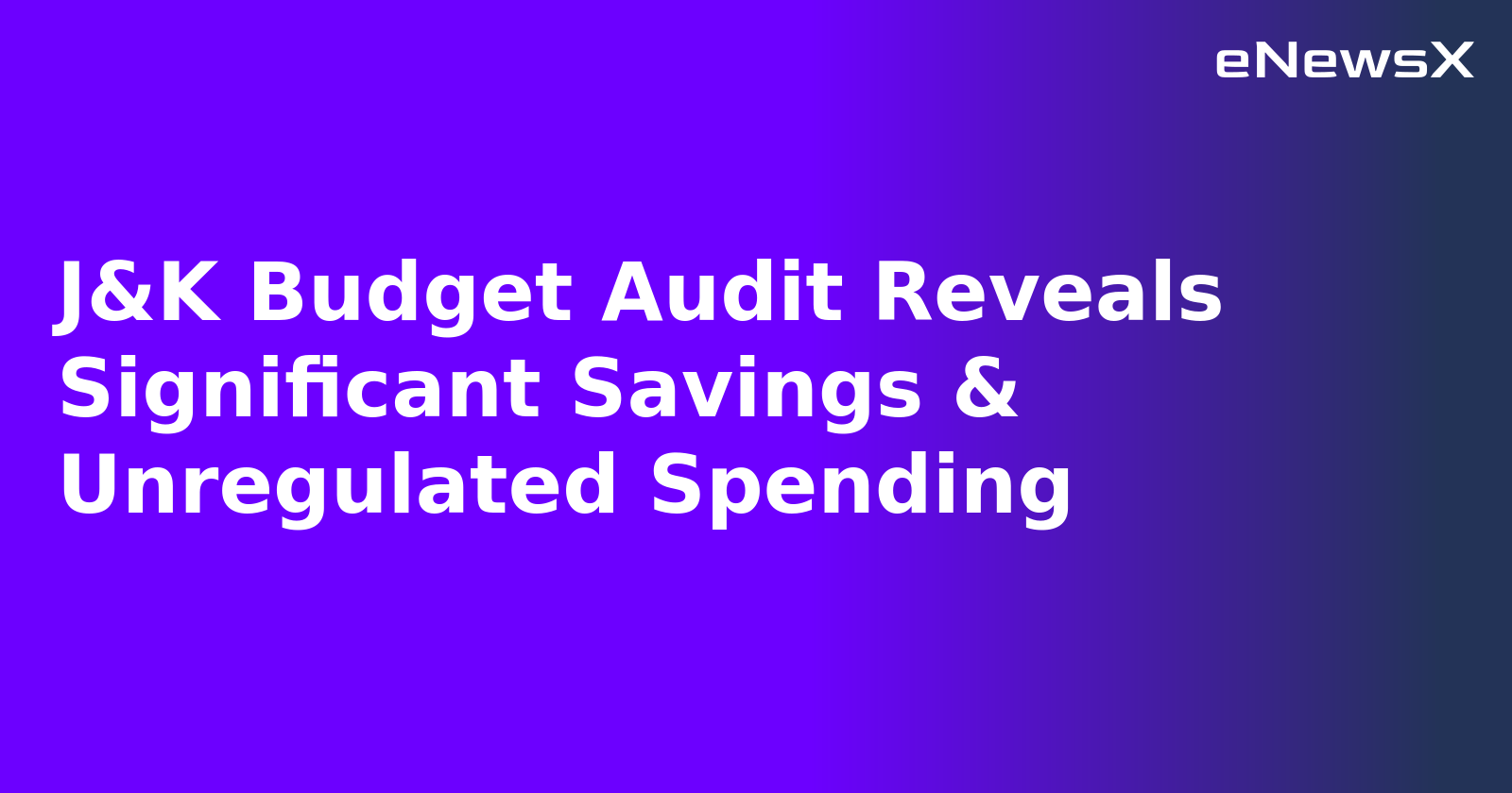 J&K Budget Audit Reveals Significant Savings & Unregulated Spending.webp
