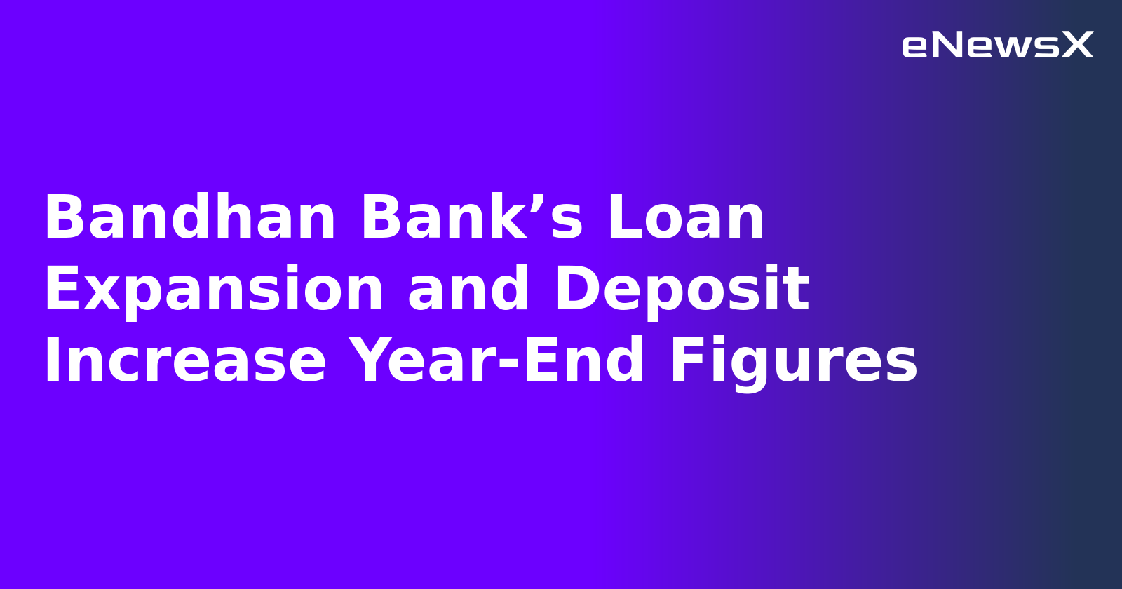 Bandhan Bank’s Loan Expansion and Deposit Increase Year-End Figures.webp