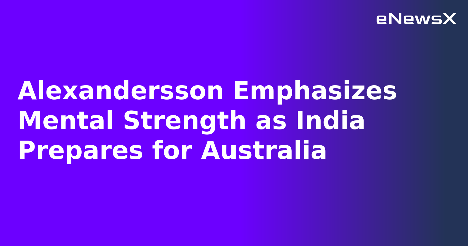 Alexandersson Emphasizes Mental Strength as India Prepares for Australia.webp