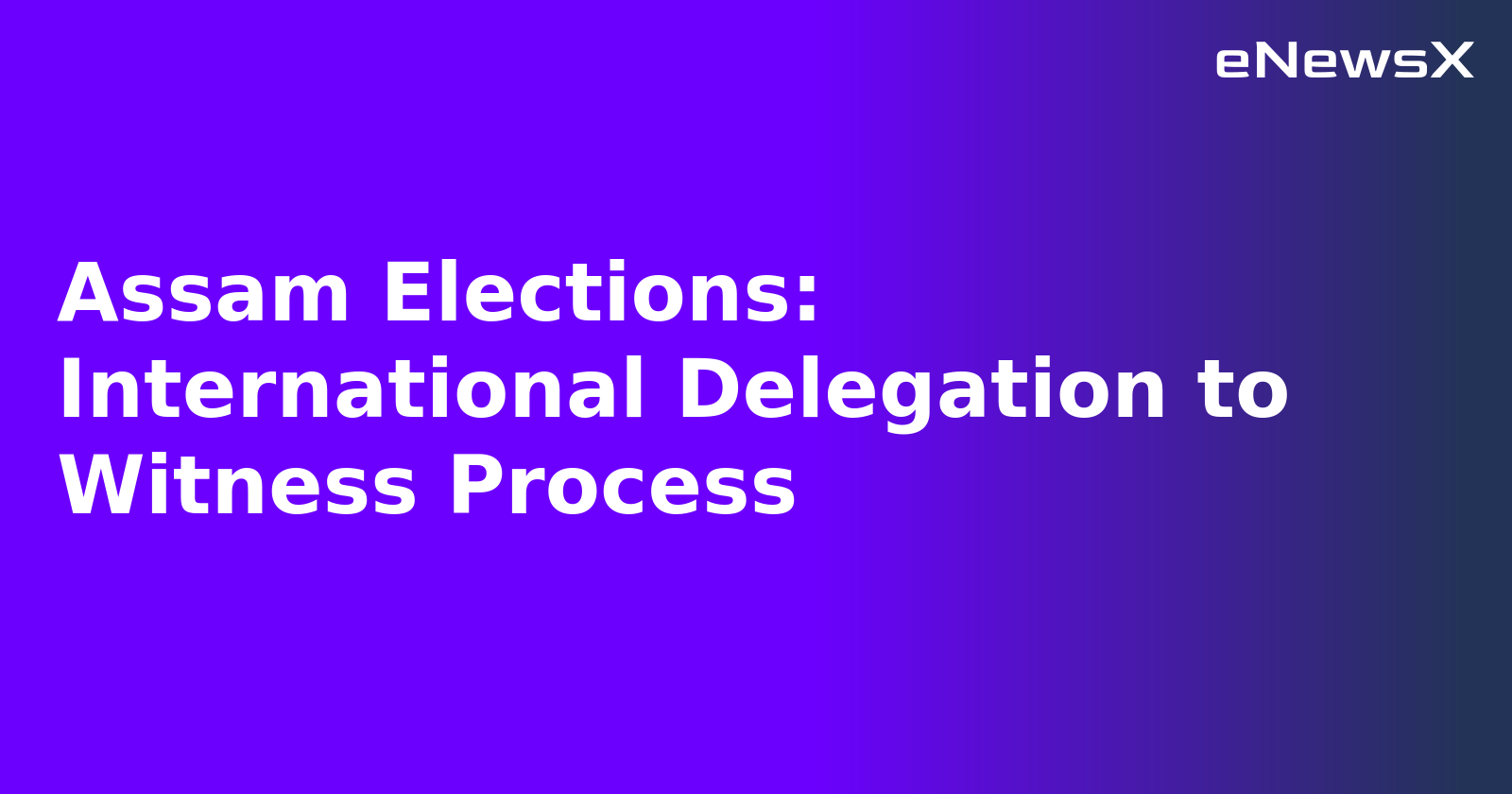 Assam Elections: International Delegation to Witness Process.webp
