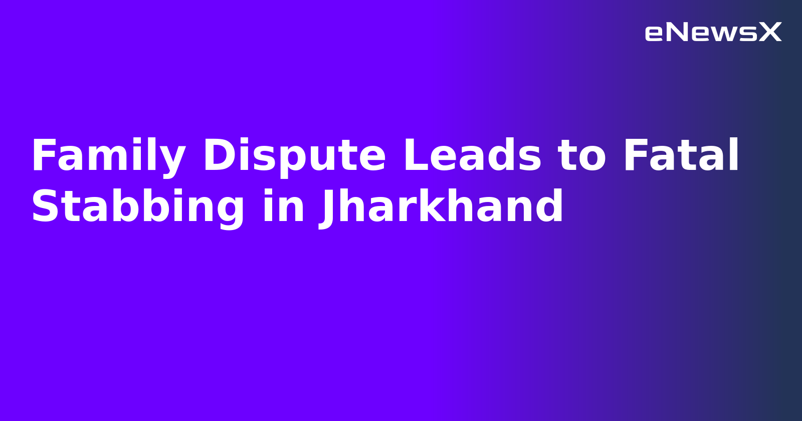Family Dispute Leads to Fatal Stabbing in Jharkhand.webp Family Dispute Leads to Fatal Stabbing in Jharkhand.webp