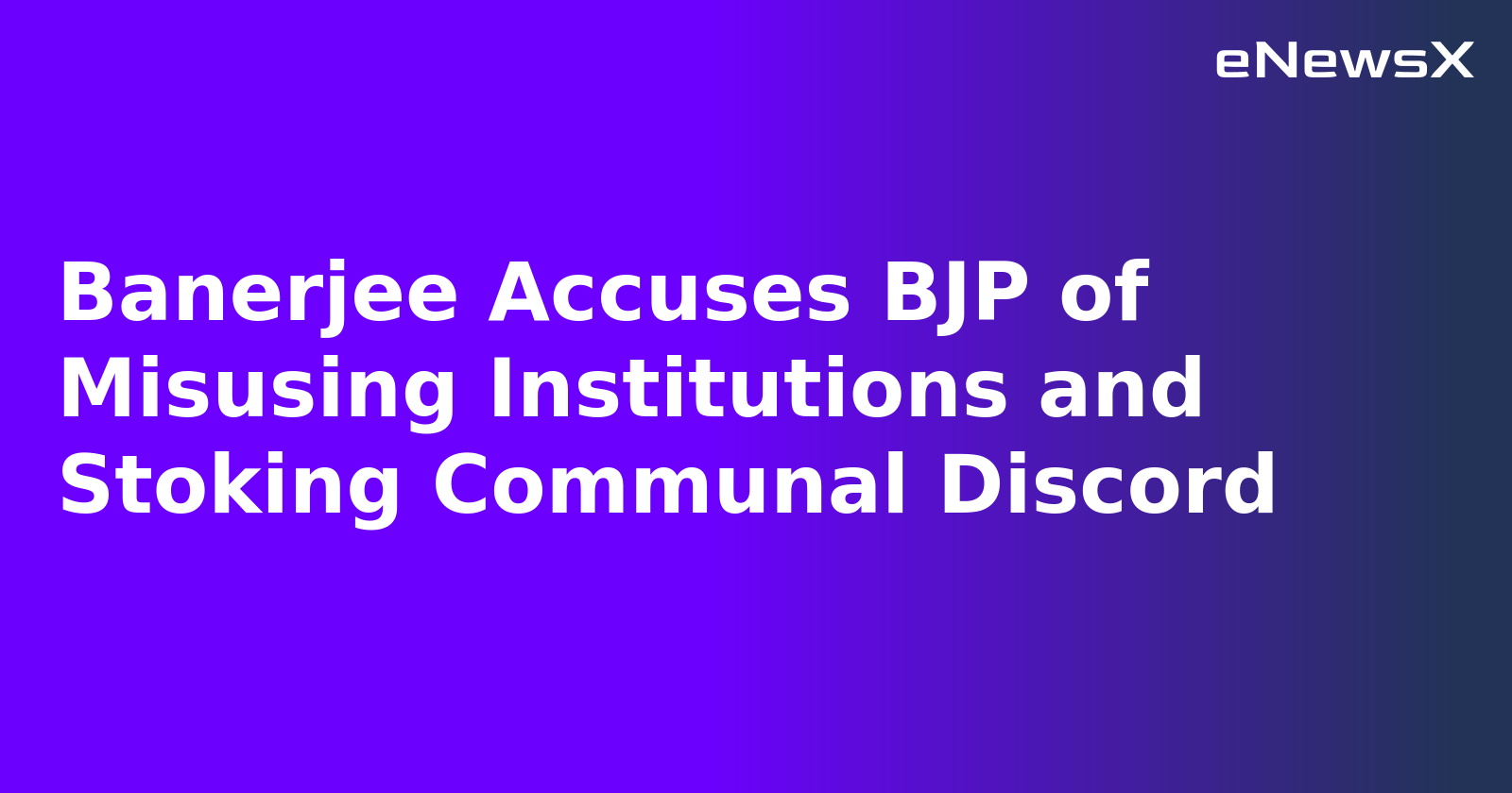 Banerjee Accuses BJP of Misusing Institutions and Stoking Communal Discord.webp
