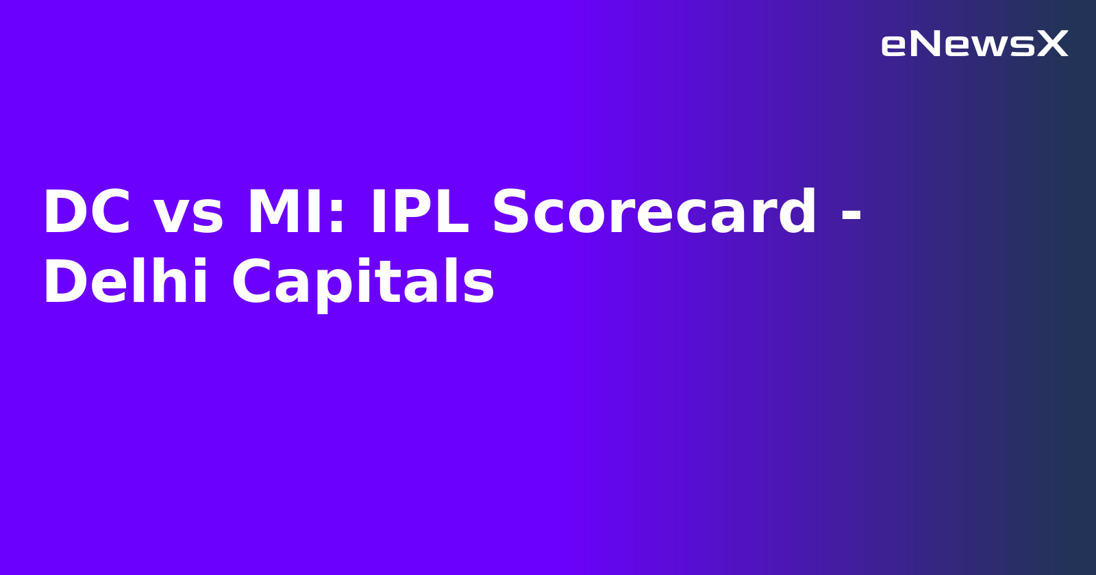 DC vs MI: IPL Scorecard - Delhi Capitals.webp DC vs MI: IPL Scorecard - Delhi Capitals.webp