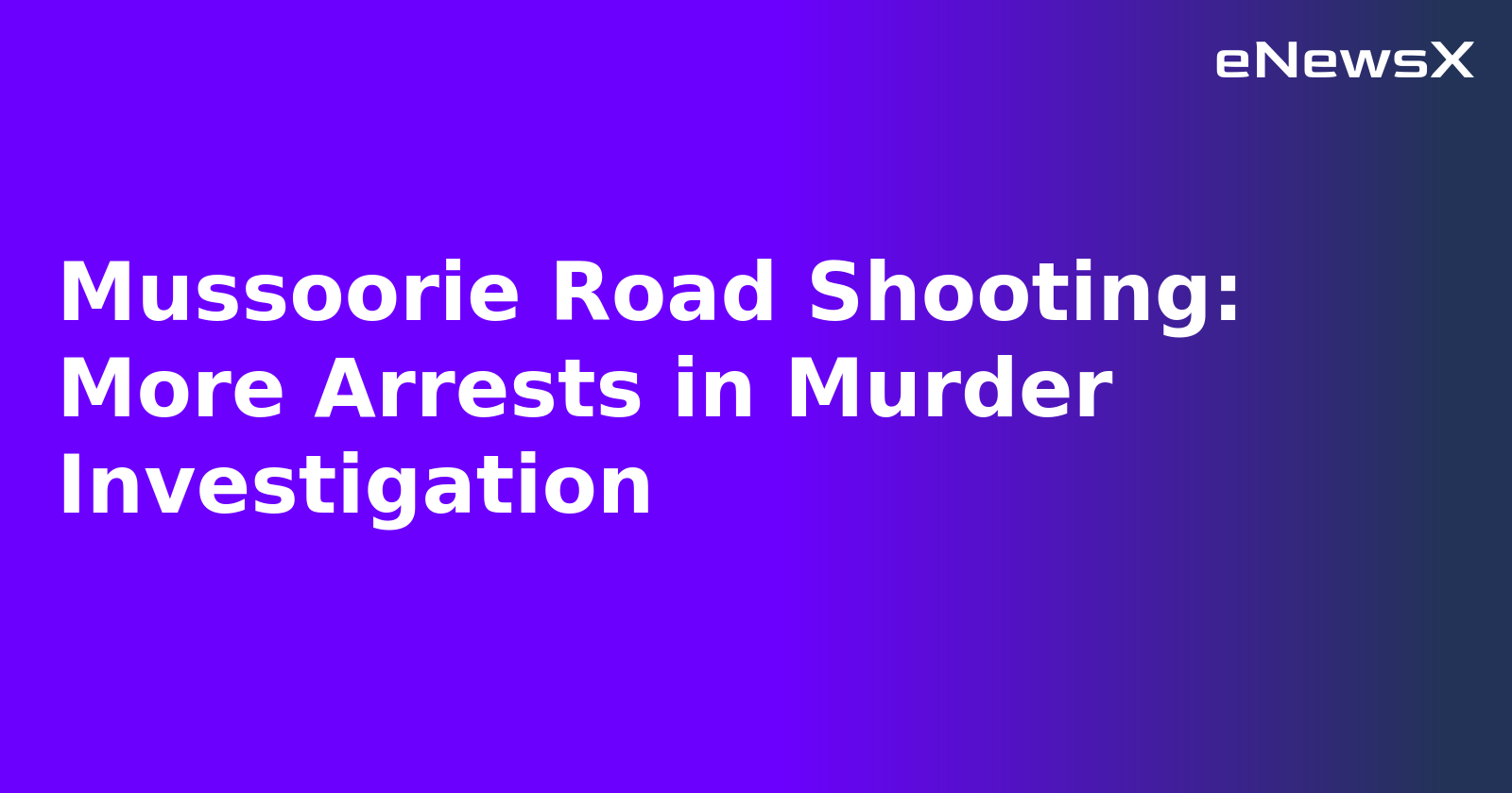 Mussoorie Road Shooting: More Arrests in Murder Investigation.webp