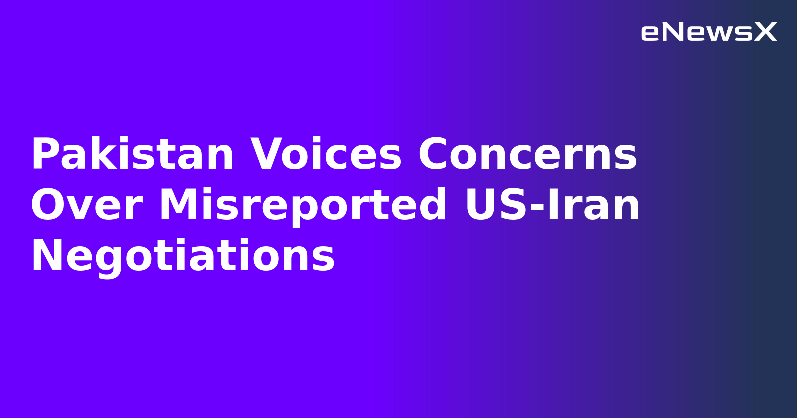 Pakistan Voices Concerns Over Misreported US-Iran Negotiations.webp