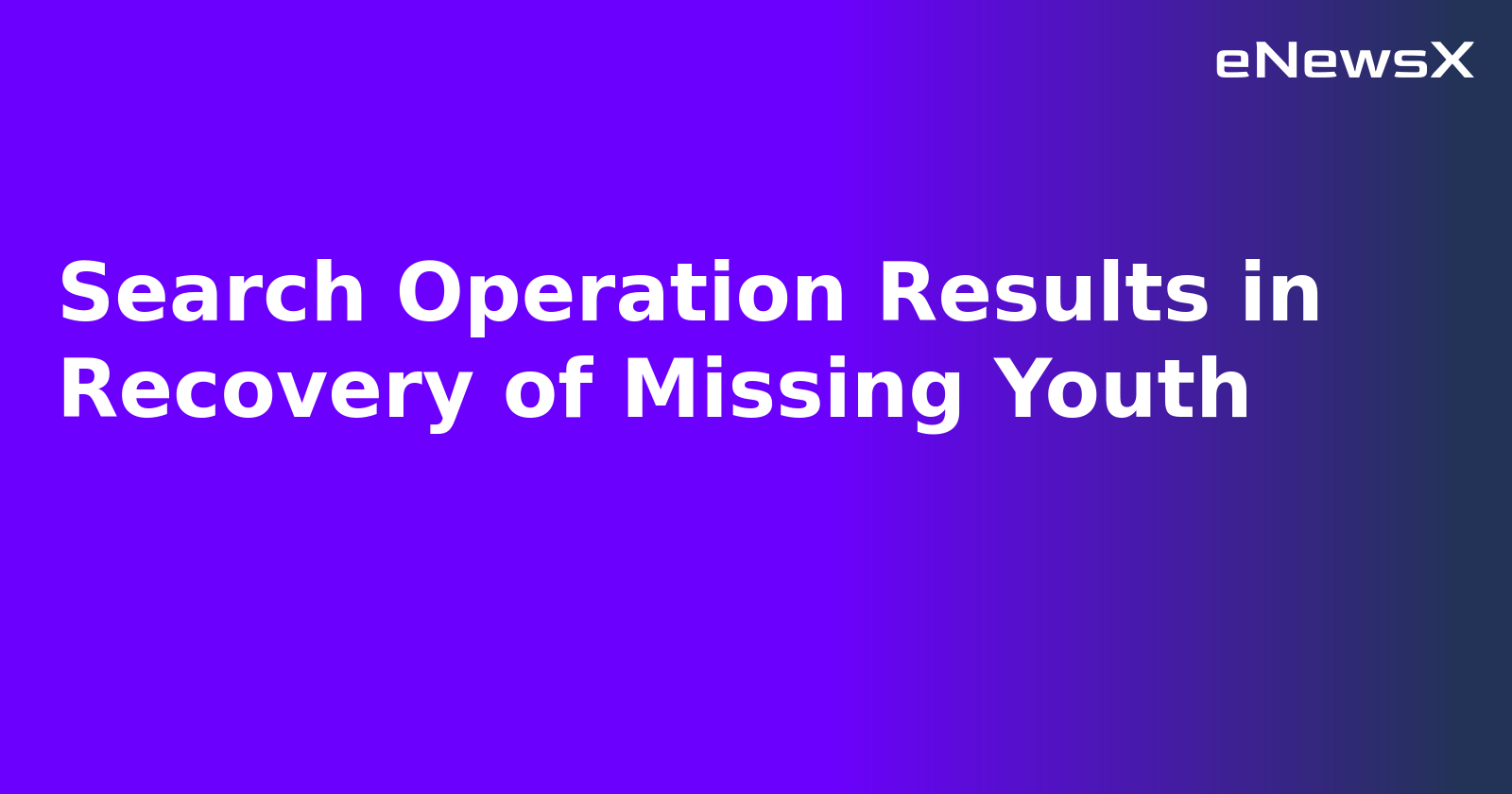 Search Operation Results in Recovery of Missing Youth.webp