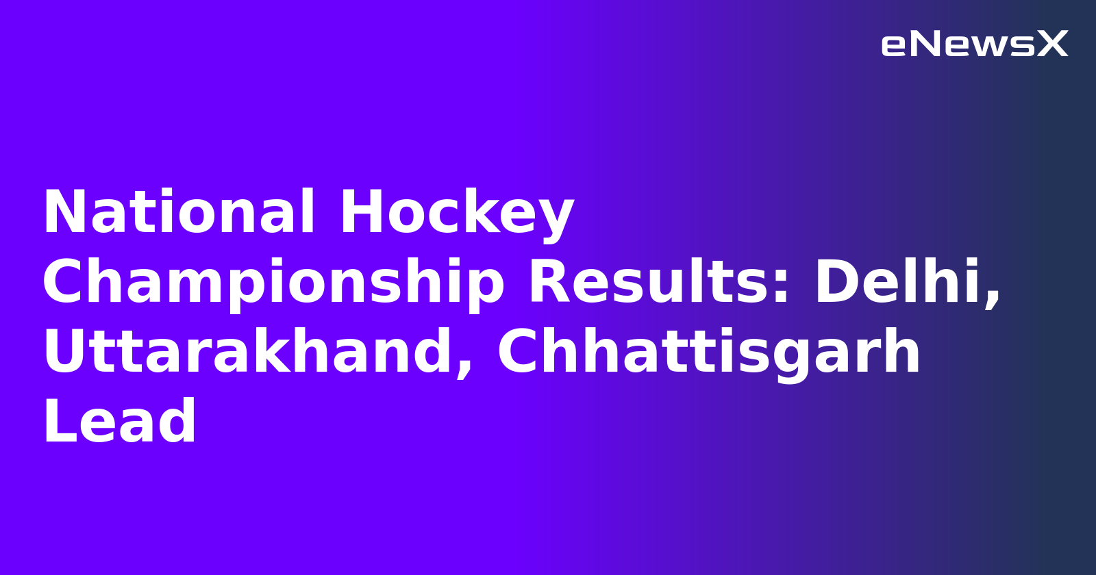 National Hockey Championship Results: Delhi, Uttarakhand, Chhattisgarh Lead.webp