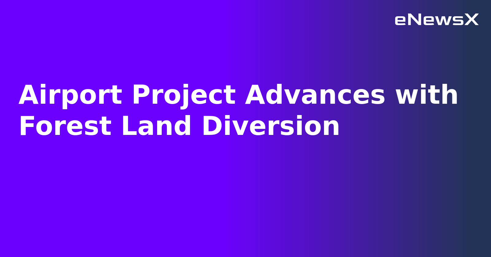 Airport Project Advances with Forest Land Diversion.webp Airport Project Advances with Forest Land Diversion.webp