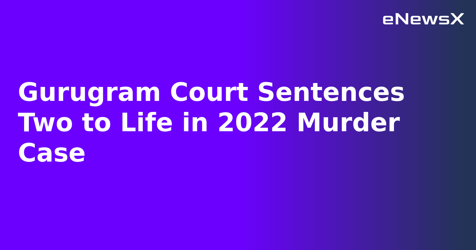 Gurugram Court Sentences Two to Life in 2022 Murder Case.webp