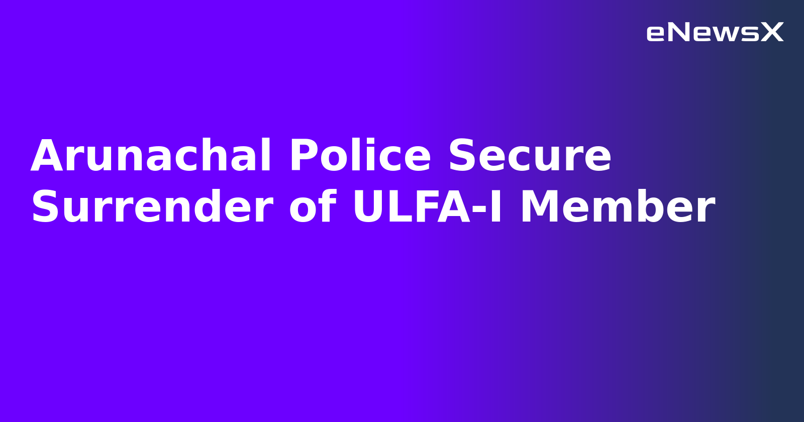 Arunachal Police Secure Surrender of ULFA-I Member.webp