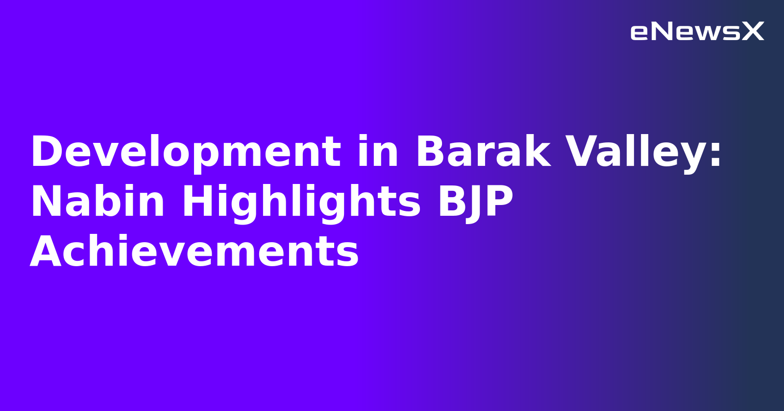 Development in Barak Valley: Nabin Highlights BJP Achievements.webp Development in Barak Valley: Nabin Highlights BJP Achievements.webp