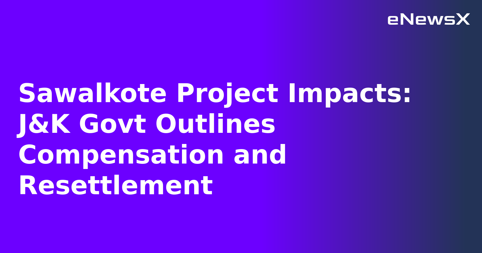 Sawalkote Project Impacts: J&K Govt Outlines Compensation and Resettlement.webp