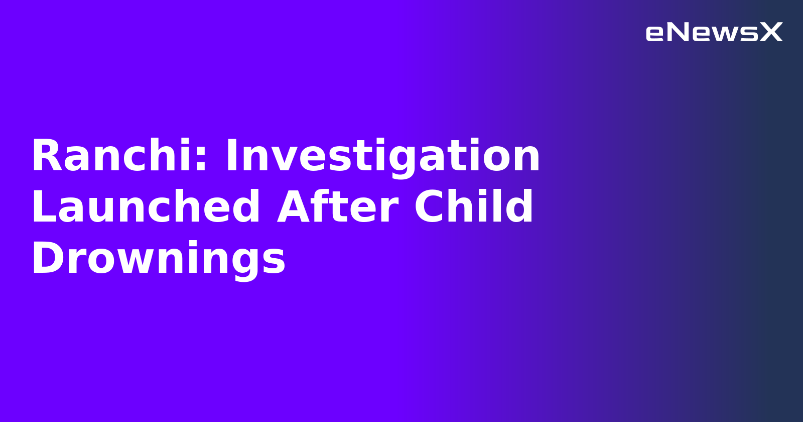 Ranchi: Investigation Launched After Child Drownings.webp