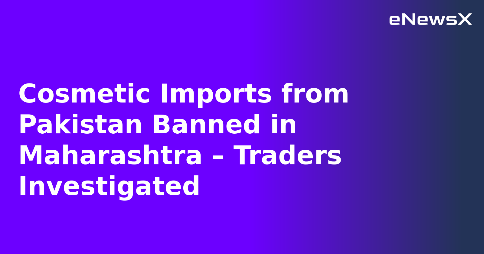 Cosmetic Imports from Pakistan Banned in Maharashtra – Traders Investigated.webp Cosmetic Imports from Pakistan Banned in Maharashtra – Traders Investigated.webp