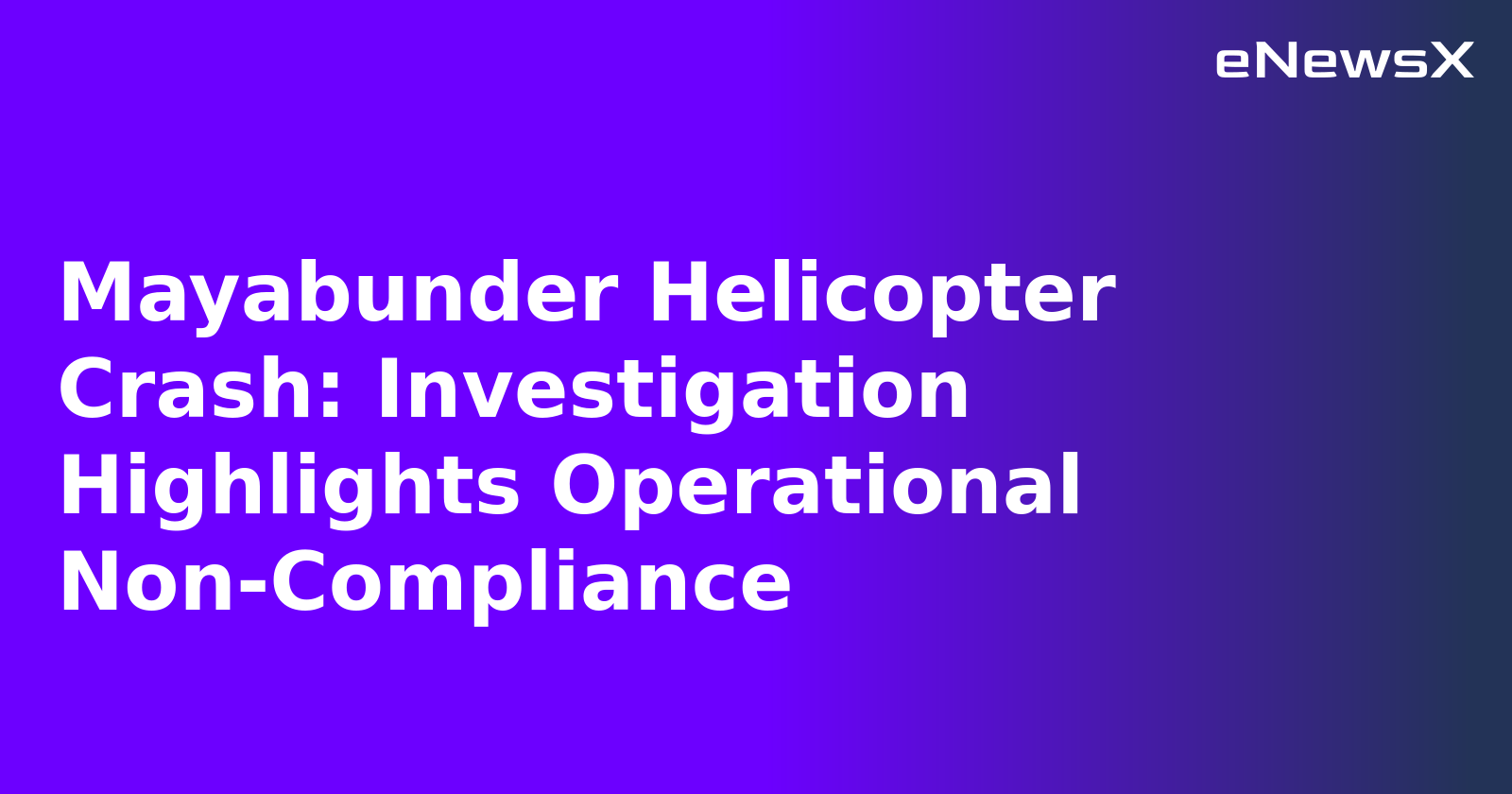 Mayabunder Helicopter Crash: Investigation Highlights Operational Non-Compliance.webp Mayabunder Helicopter Crash: Investigation Highlights Operational Non-Compliance.webp