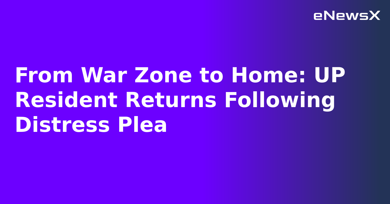 From War Zone to Home: UP Resident Returns Following Distress Plea.webp From War Zone to Home: UP Resident Returns Following Distress Plea.webp