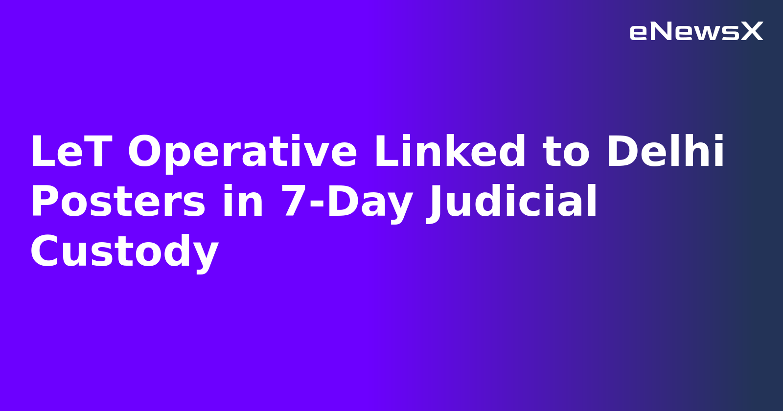 LeT Operative Linked to Delhi Posters in 7-Day Judicial Custody.webp