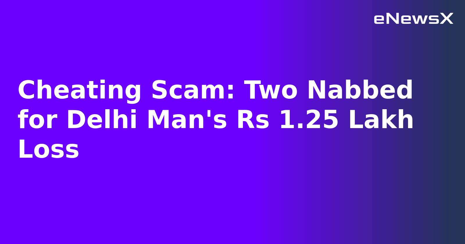 Cheating Scam: Two Nabbed for Delhi Man's Rs 1.25 Lakh Loss.webp