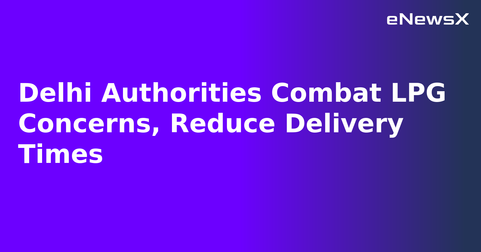 Delhi Authorities Combat LPG Concerns, Reduce Delivery Times.webp