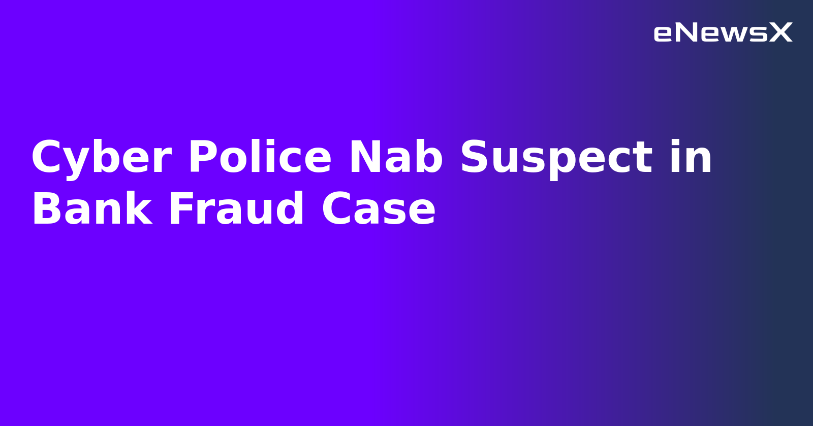 Cyber Police Nab Suspect in Bank Fraud Case.webp Cyber Police Nab Suspect in Bank Fraud Case.webp
