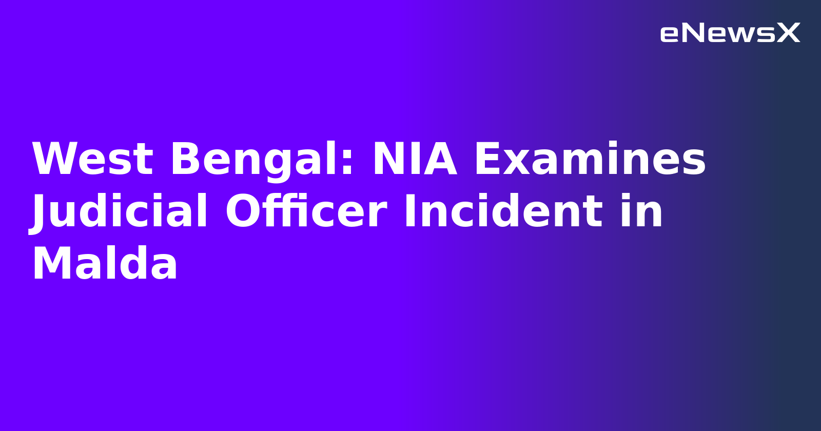 West Bengal: NIA Examines Judicial Officer Incident in Malda.webp