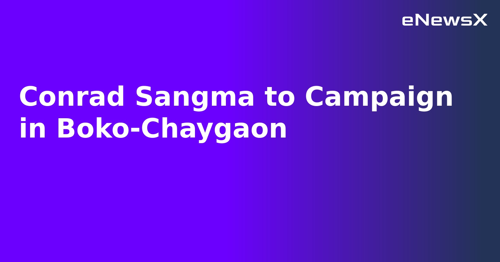 Conrad Sangma to Campaign in Boko-Chaygaon.webp