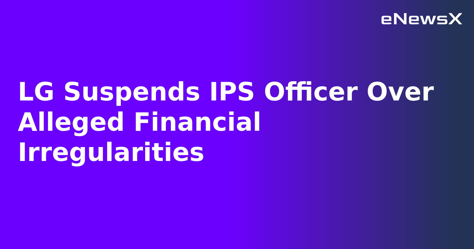 LG Suspends IPS Officer Over Alleged Financial Irregularities.webp LG Suspends IPS Officer Over Alleged Financial Irregularities.webp