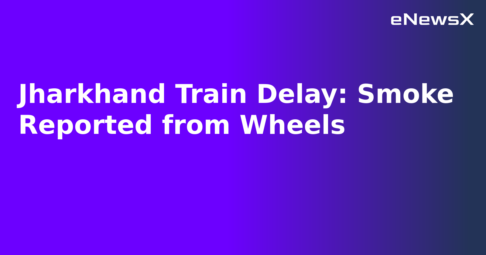 Jharkhand Train Delay: Smoke Reported from Wheels.webp