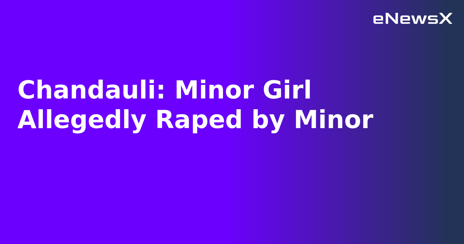 Chandauli: Minor Girl Allegedly Raped by Minor.webp Chandauli: Minor Girl Allegedly Raped by Minor.webp