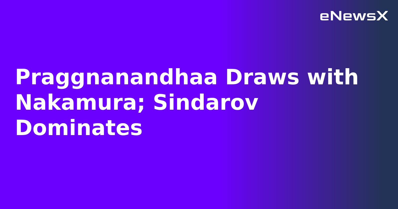 Praggnanandhaa Draws with Nakamura; Sindarov Dominates
