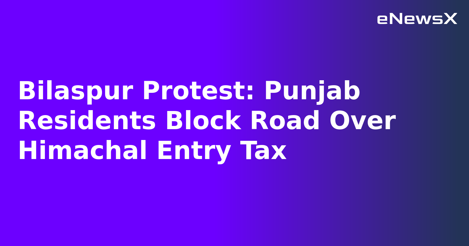 Bilaspur Protest: Punjab Residents Block Road Over Himachal Entry Tax