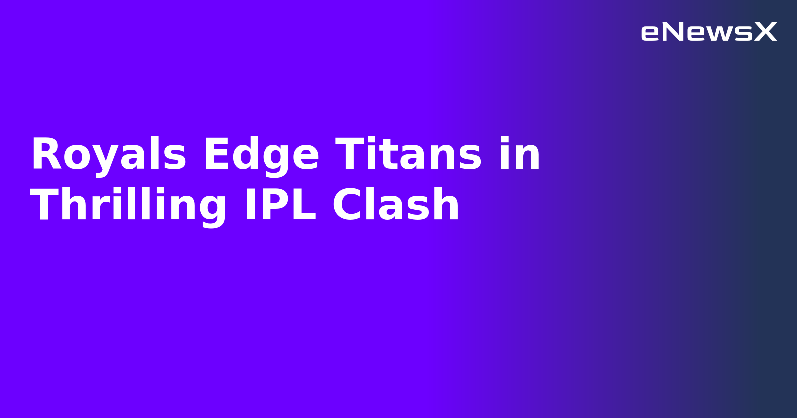 Royals Edge Titans in Thrilling IPL Clash