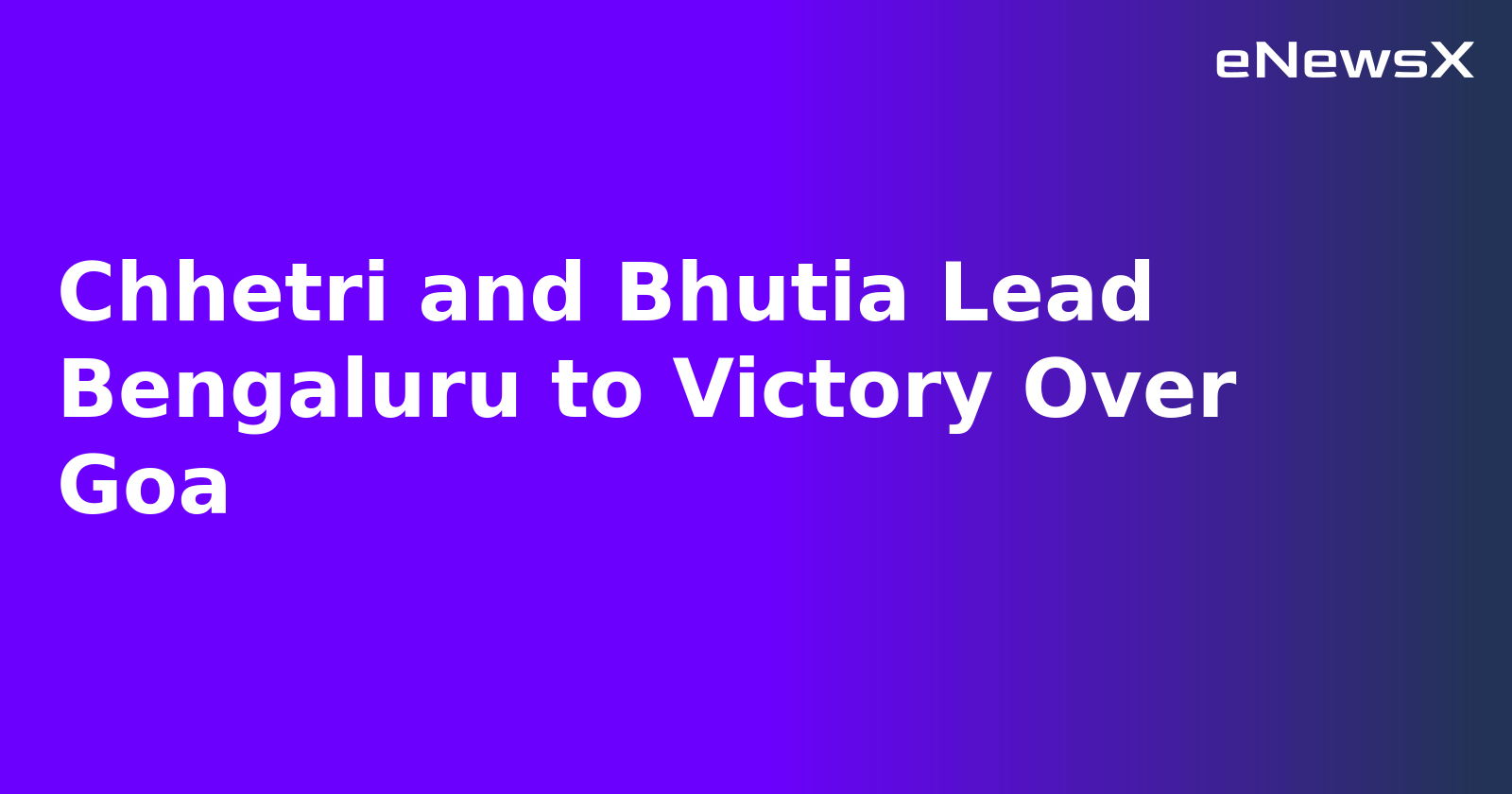 Chhetri and Bhutia Lead Bengaluru to Victory Over Goa