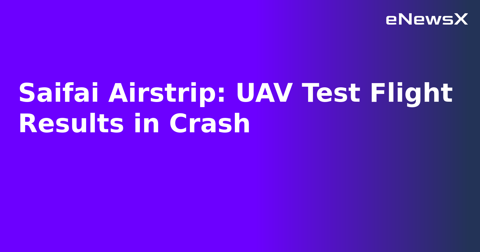 Saifai Airstrip: UAV Test Flight Results in Crash