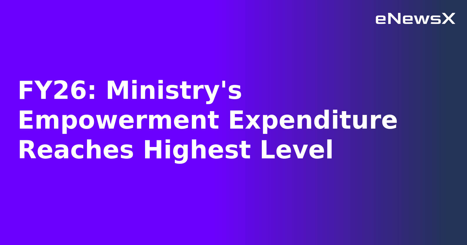 FY26: Ministry's Empowerment Expenditure Reaches Highest Level