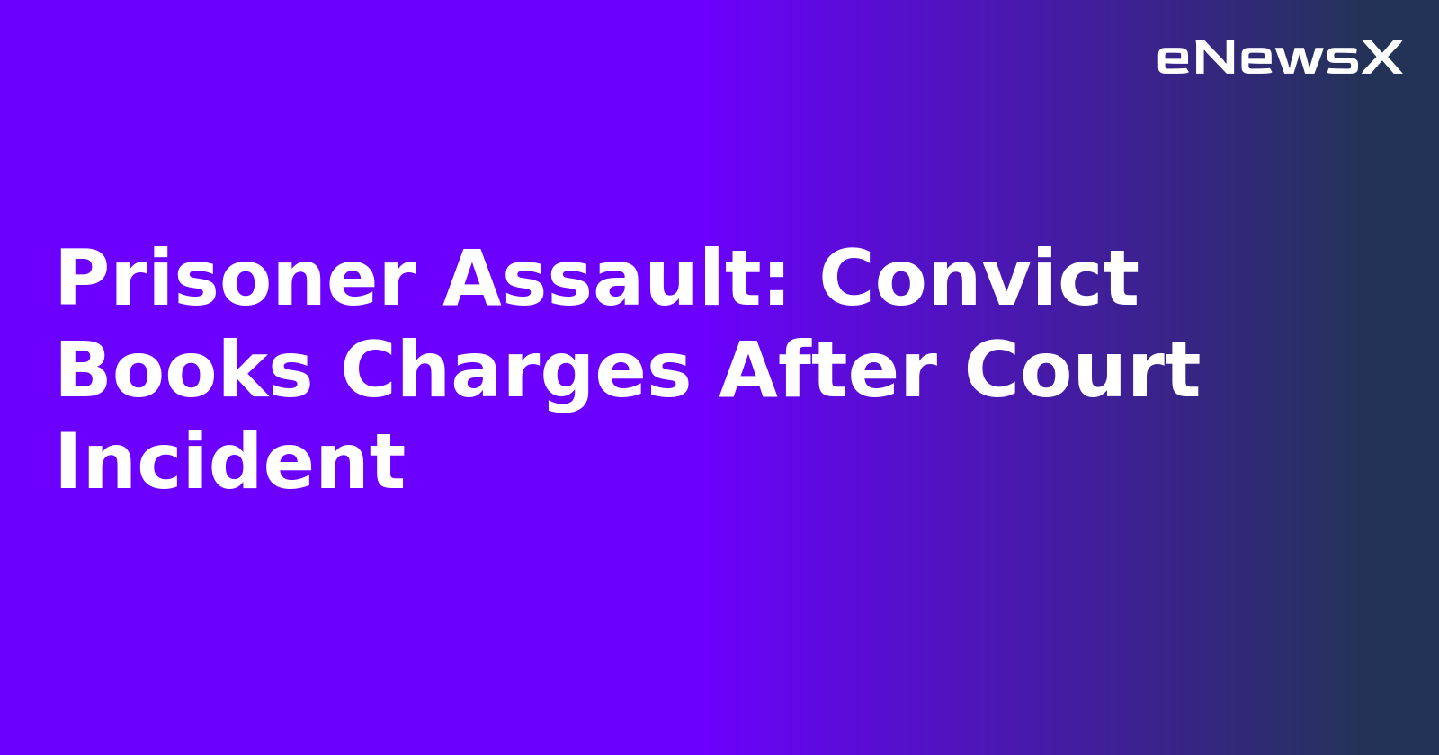 Prisoner Assault: Convict Books Charges After Court Incident.webp