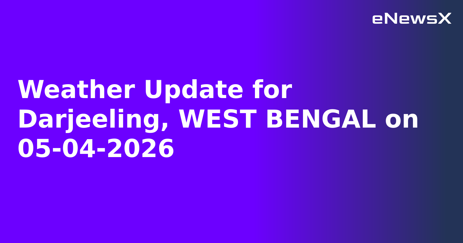 Weather Update for Darjeeling, WEST BENGAL on 05-04-2026