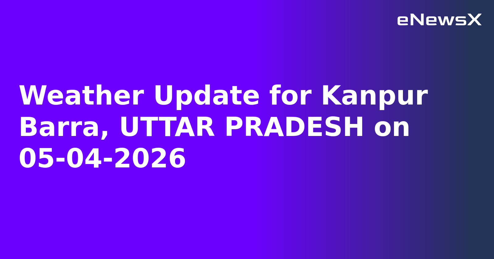 Weather Update for Kanpur Barra, UTTAR PRADESH on 05-04-2026