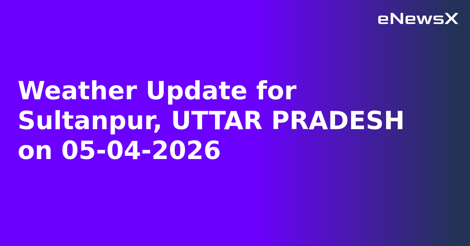 Weather Update for Sultanpur, UTTAR PRADESH on 05-04-2026