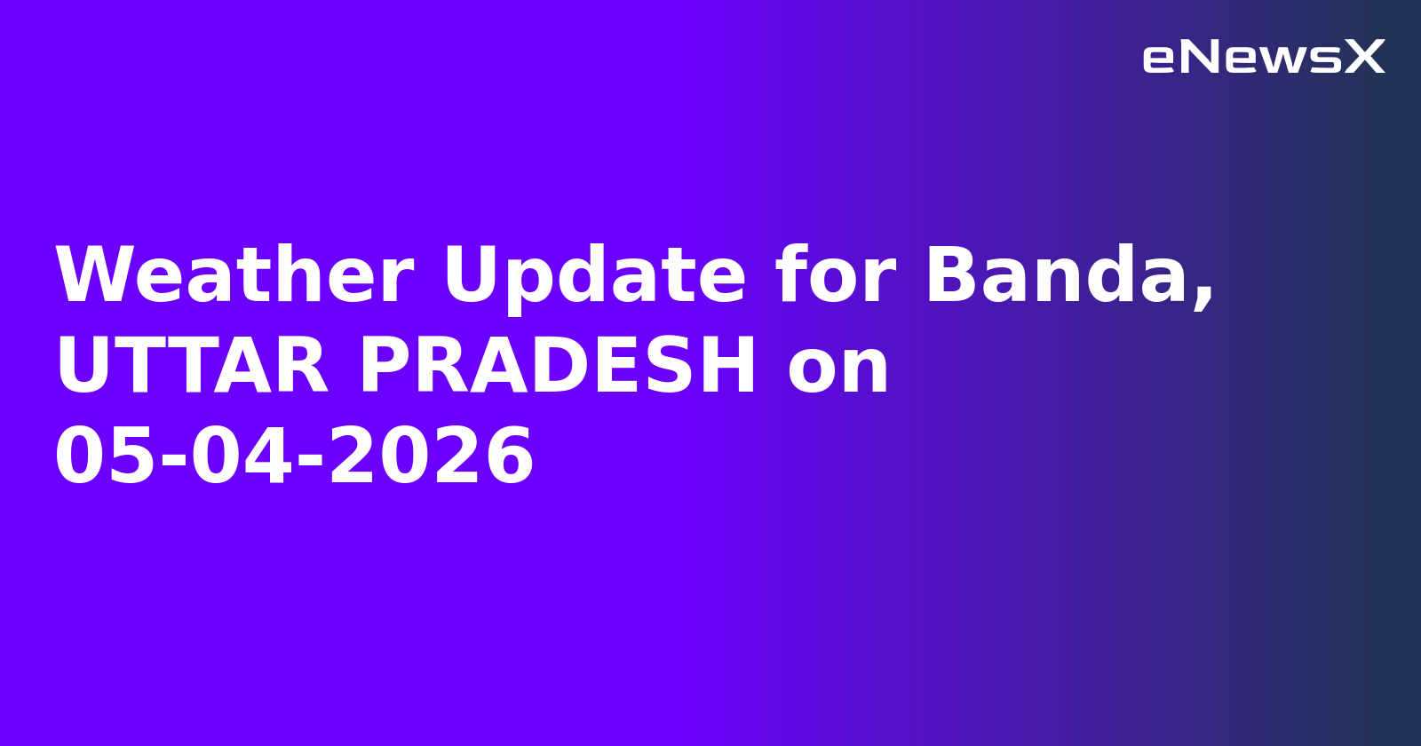 Weather Update for Banda, UTTAR PRADESH on 05-04-2026