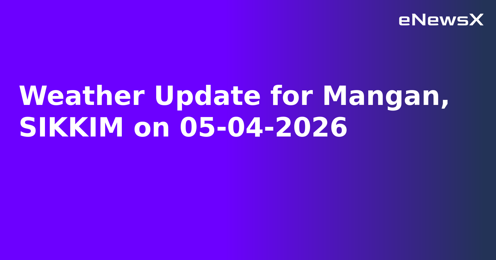 Weather Update for Mangan, SIKKIM on 05-04-2026